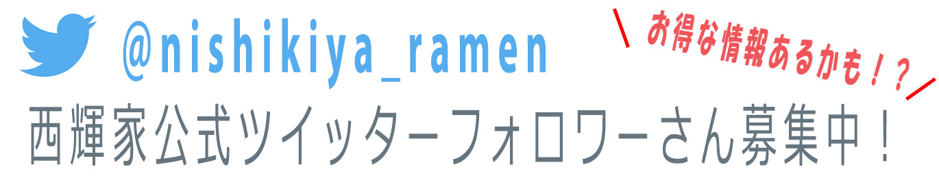 @nishikiya_ramen 西輝家公式ツイッターフォロワーさん募集中 お得な情報あるかも